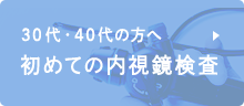 30代・40代の方へ 初めての内視鏡検査